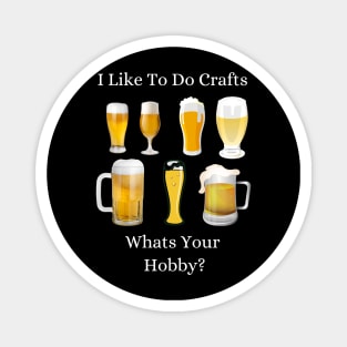 Funny I Like To Do Crafts Whats Your Hobby Craft Beer Drink Magnet